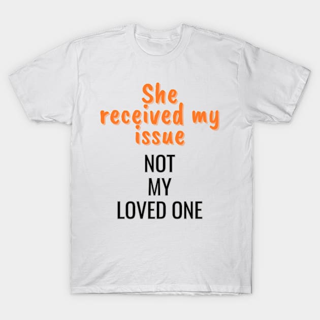 She received my issue, not my loved one T-Shirt by Art Enthusiast